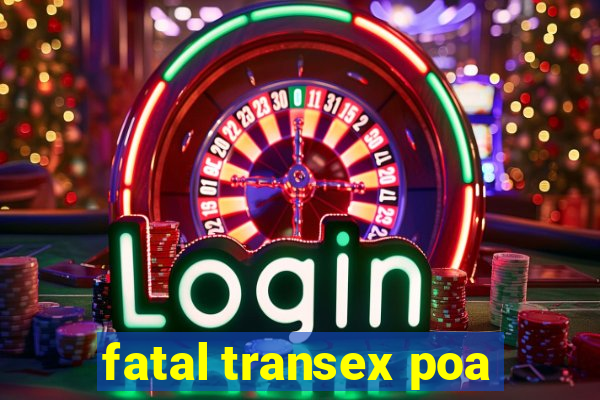 fatal transex poa